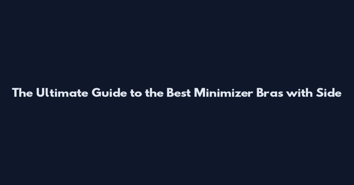 The Ultimate Guide to the Best Minimizer Bras with Side
