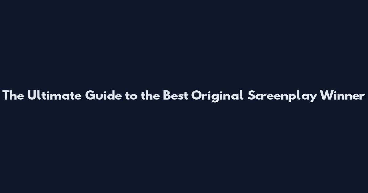 The Ultimate Guide to the Best Original Screenplay Winner