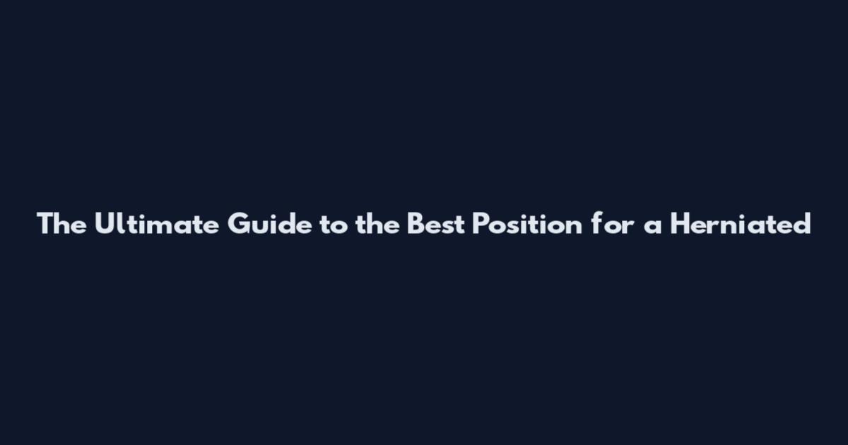 The Ultimate Guide to the Best Position for a Herniated