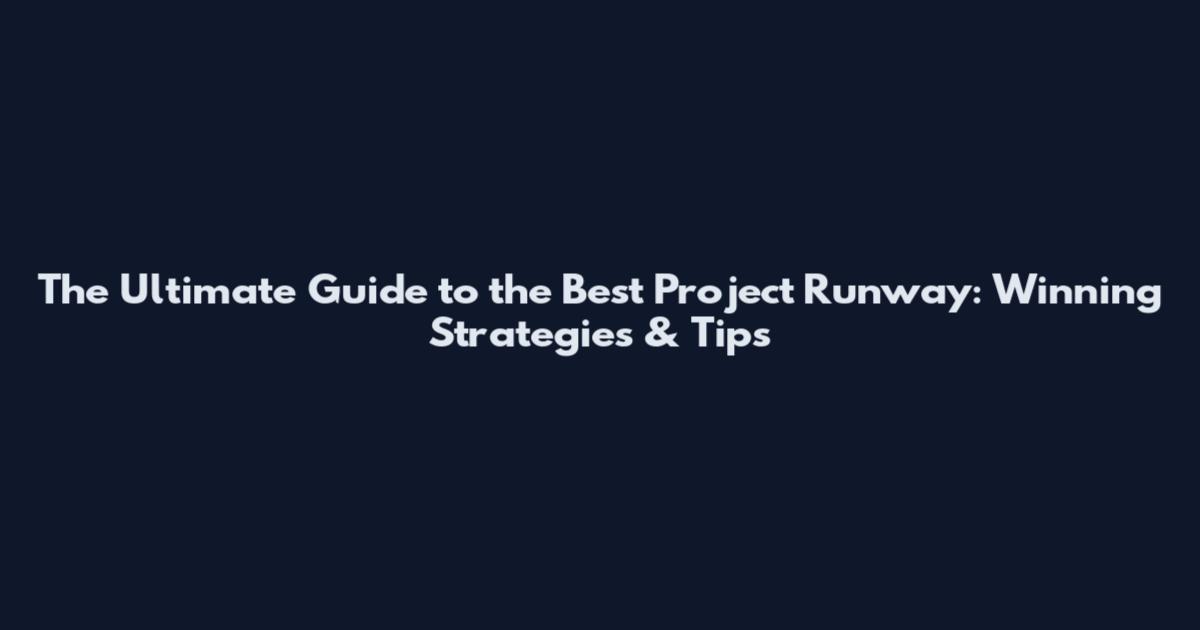 The Ultimate Guide to the Best Project Runway: Winning Strategies & Tips