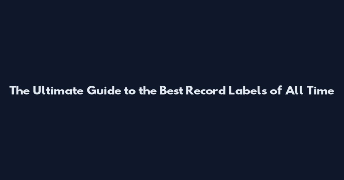 The Ultimate Guide to the Best Record Labels of All Time