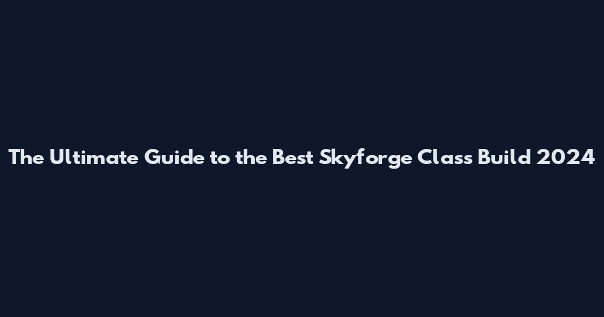 The Ultimate Guide to the Best Skyforge Class Build 2024