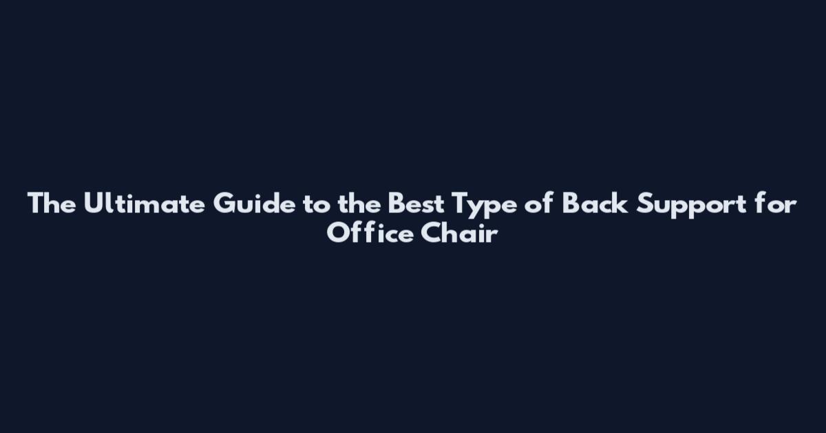 The Ultimate Guide to the Best Type of Back Support for Office Chair