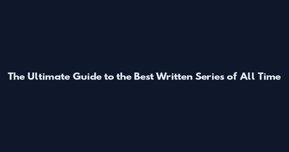 The Ultimate Guide to the Best Written Series of All Time