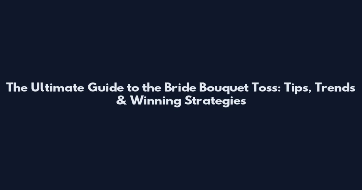 The Ultimate Guide to the Bride Bouquet Toss: Tips, Trends & Winning Strategies