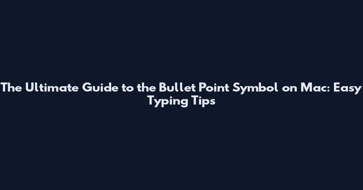 The Ultimate Guide to the Bullet Point Symbol on Mac: Easy Typing Tips