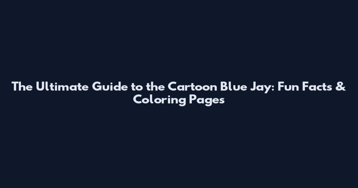 The Ultimate Guide to the Cartoon Blue Jay: Fun Facts & Coloring Pages