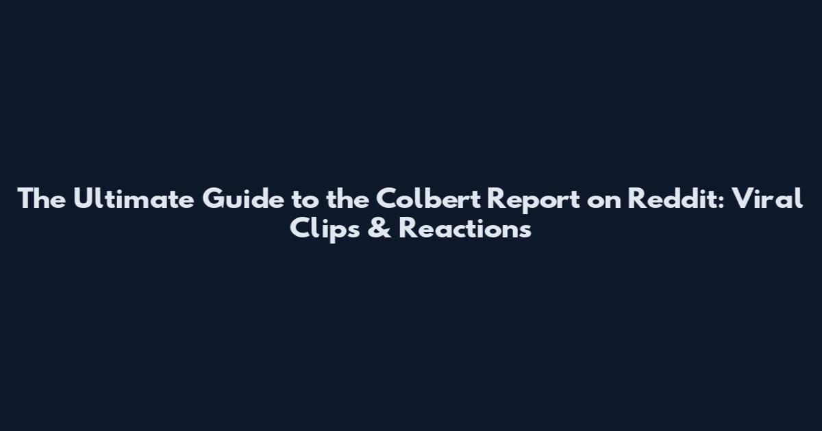 The Ultimate Guide to the Colbert Report on Reddit: Viral Clips & Reactions