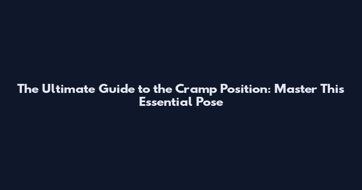 The Ultimate Guide to the Cramp Position: Master This Essential Pose