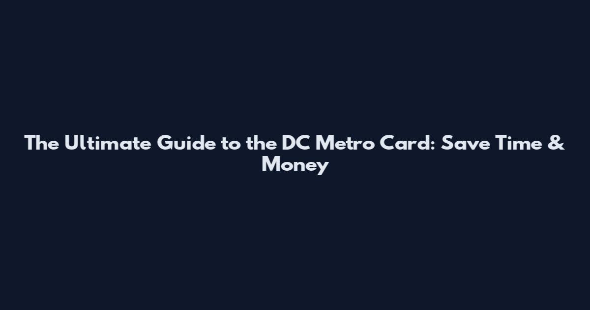 The Ultimate Guide to the DC Metro Card: Save Time & Money