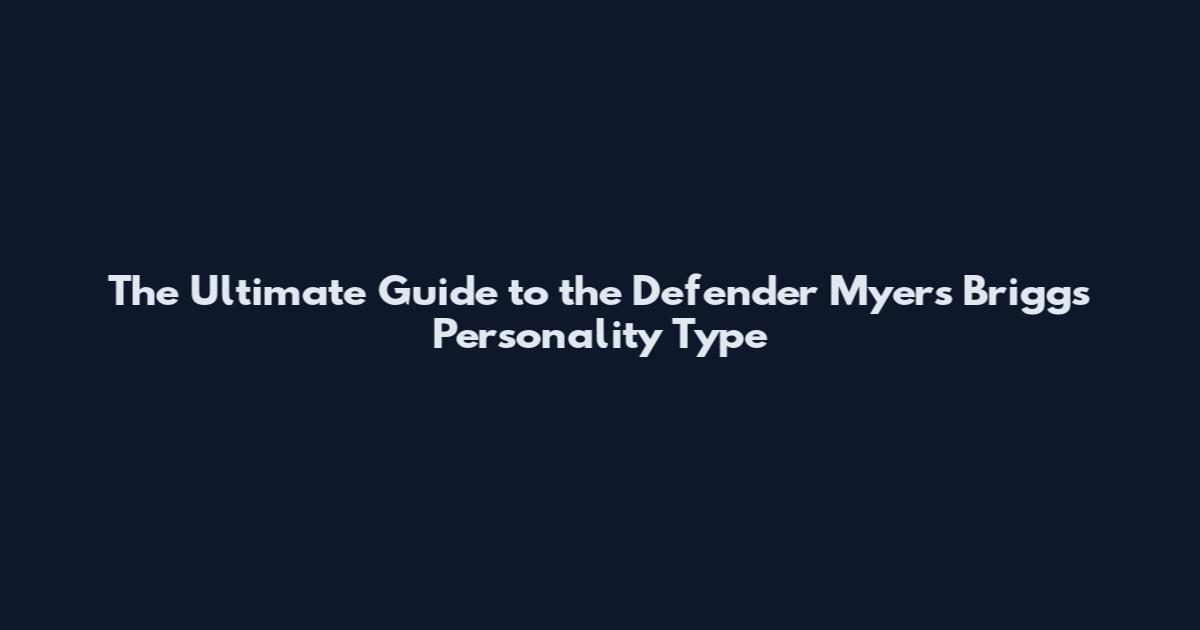 The Ultimate Guide to the Defender Myers Briggs Personality Type