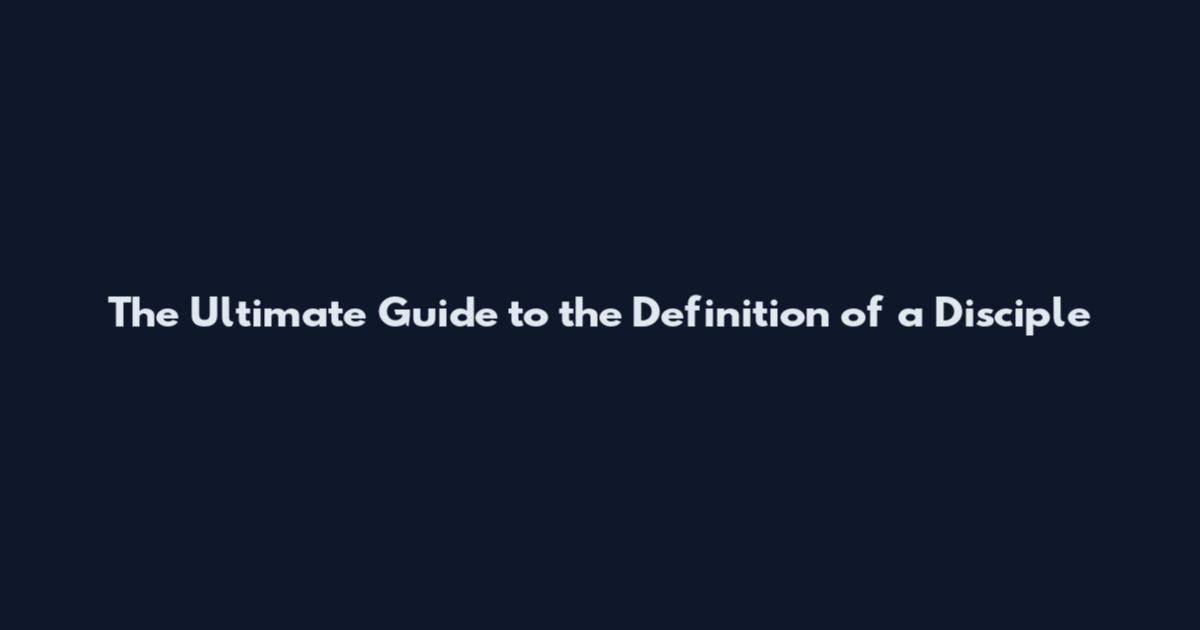 The Ultimate Guide to the Definition of a Disciple
