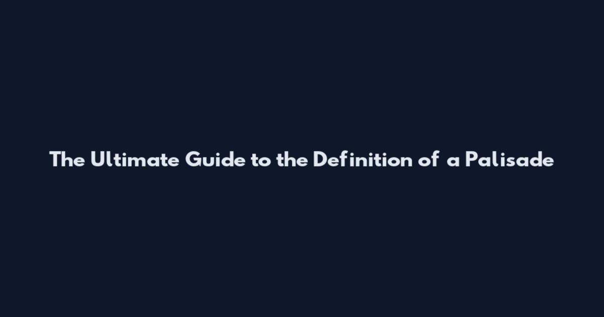 The Ultimate Guide to the Definition of a Palisade