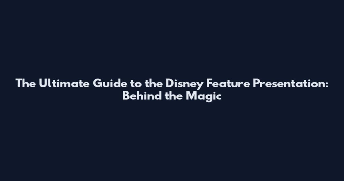 The Ultimate Guide to the Disney Feature Presentation: Behind the Magic