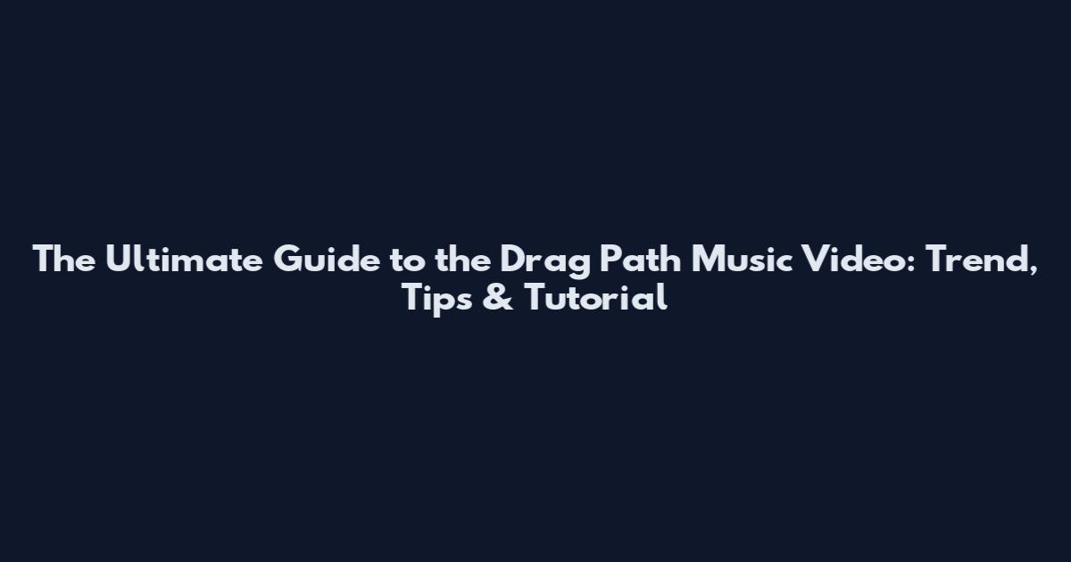 The Ultimate Guide to the Drag Path Music Video: Trend, Tips & Tutorial