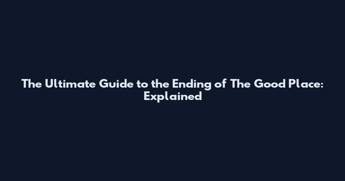 The Ultimate Guide to the Ending of The Good Place: Explained