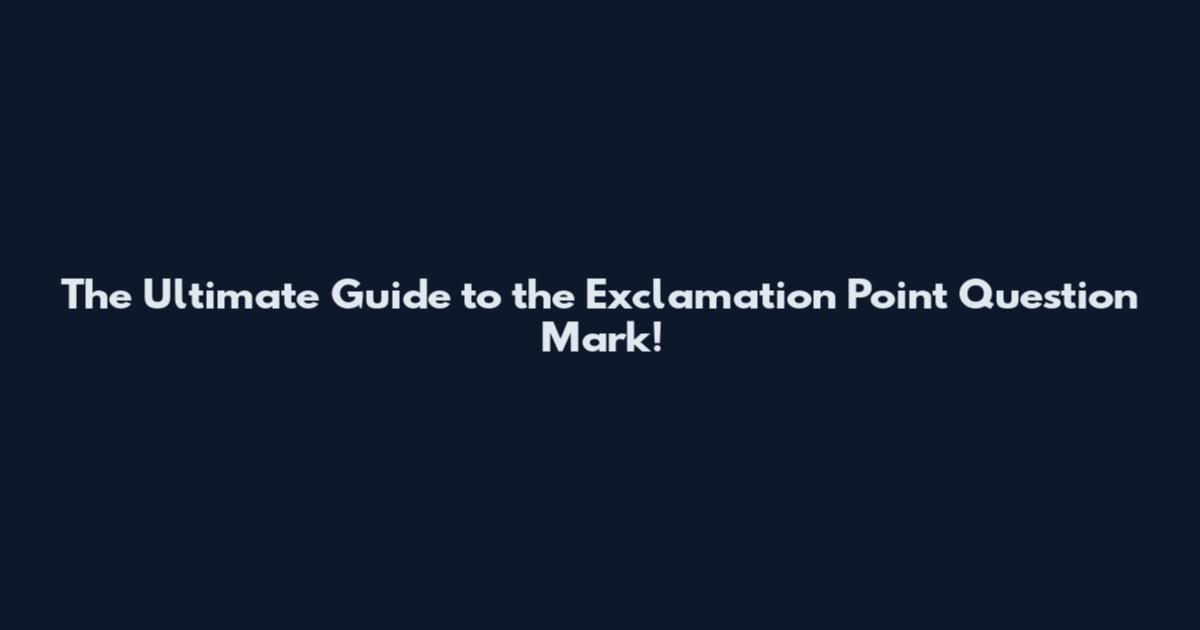 The Ultimate Guide to the Exclamation Point Question Mark!