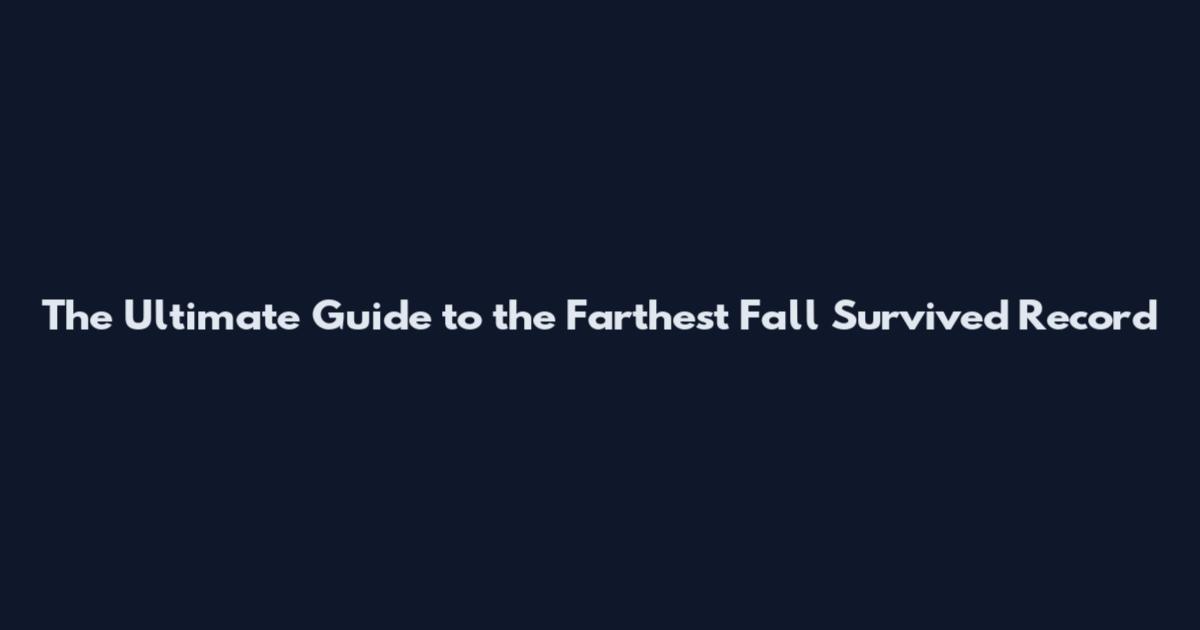The Ultimate Guide to the Farthest Fall Survived Record