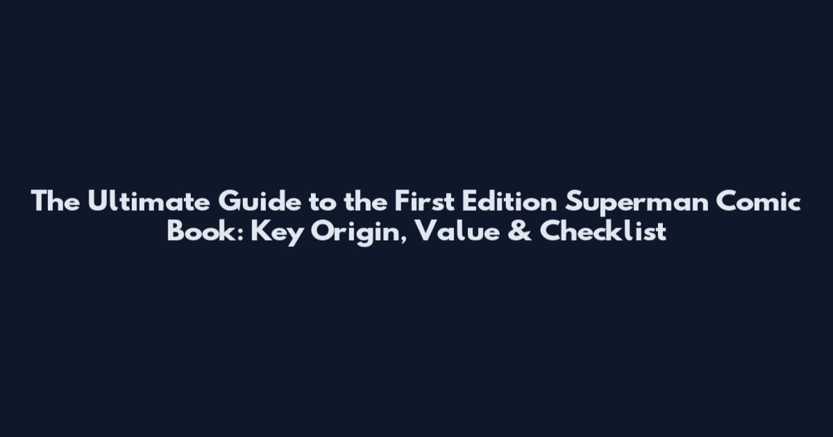 The Ultimate Guide to the First Edition Superman Comic Book: Key Origin, Value & Checklist