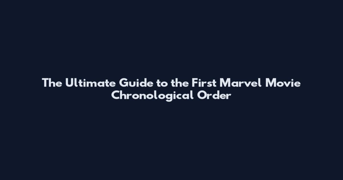 The Ultimate Guide to the First Marvel Movie Chronological Order
