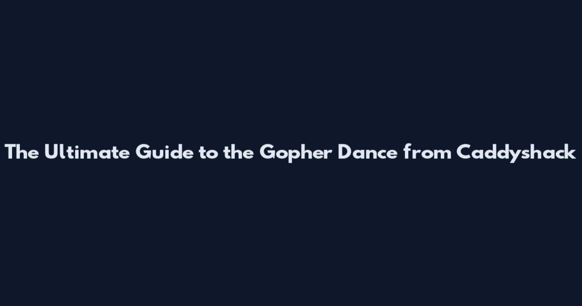 The Ultimate Guide to the Gopher Dance from Caddyshack