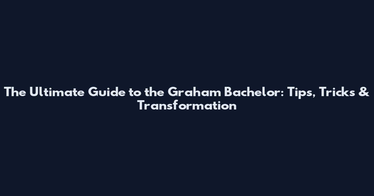 The Ultimate Guide to the Graham Bachelor: Tips, Tricks & Transformation