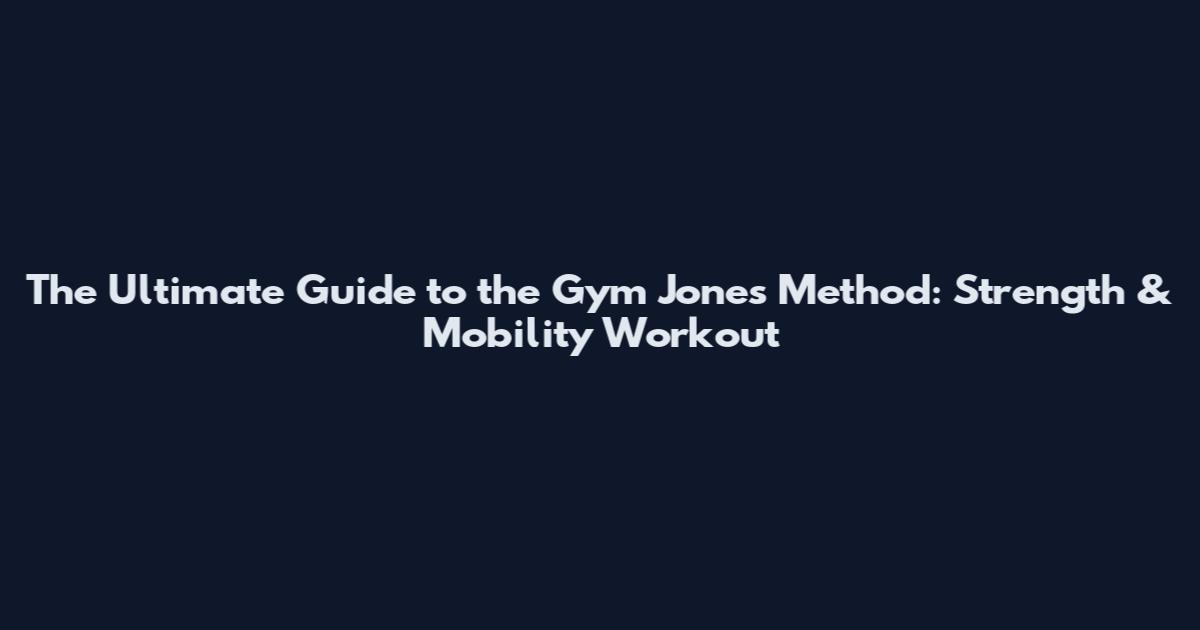 The Ultimate Guide to the Gym Jones Method: Strength & Mobility Workout