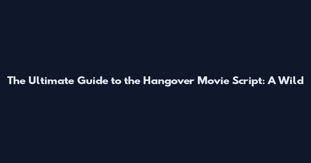 The Ultimate Guide to the Hangover Movie Script: A Wild