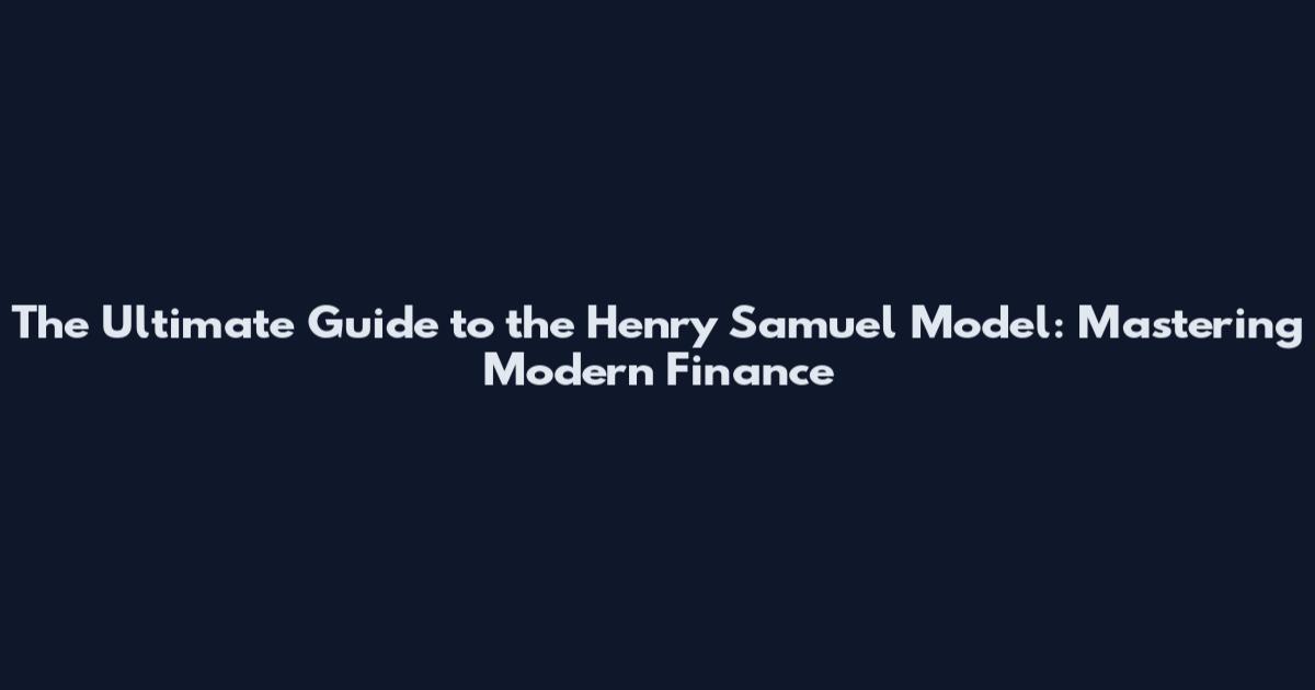 The Ultimate Guide to the Henry Samuel Model: Mastering Modern Finance