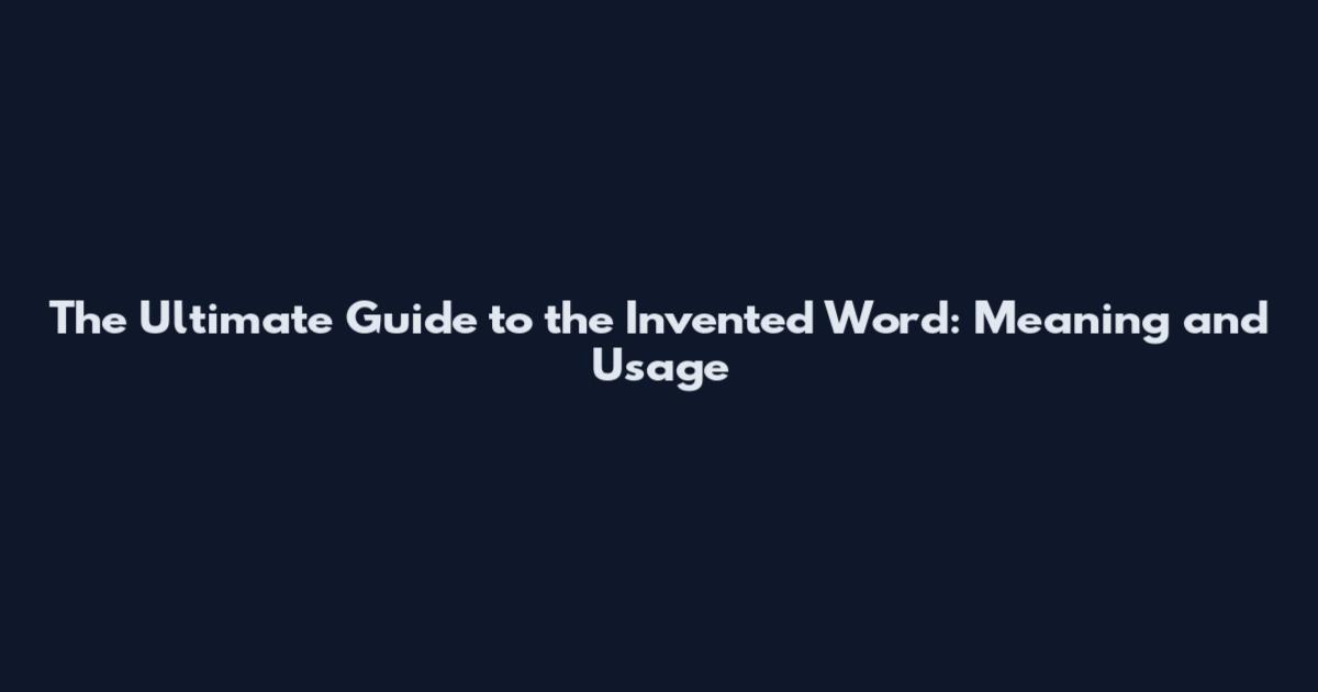 The Ultimate Guide to the Invented Word: Meaning and Usage