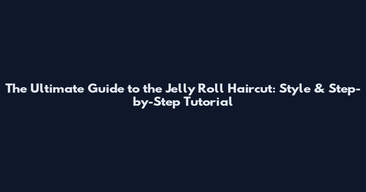 The Ultimate Guide to the Jelly Roll Haircut: Style & Step-by-Step Tutorial