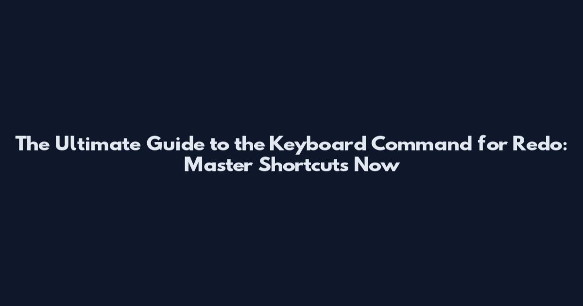The Ultimate Guide to the Keyboard Command for Redo: Master Shortcuts Now
