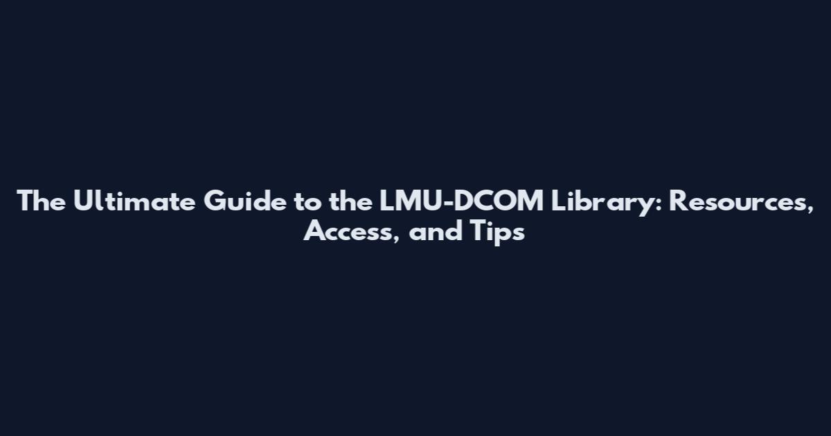 The Ultimate Guide to the LMU-DCOM Library: Resources, Access, and Tips