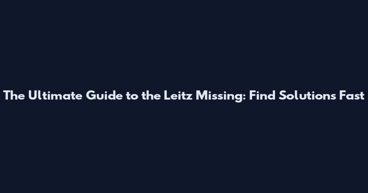 The Ultimate Guide to the Leitz Missing: Find Solutions Fast