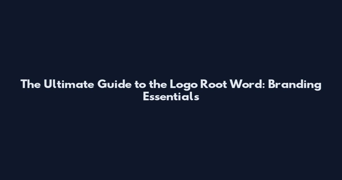 The Ultimate Guide to the Logo Root Word: Branding Essentials