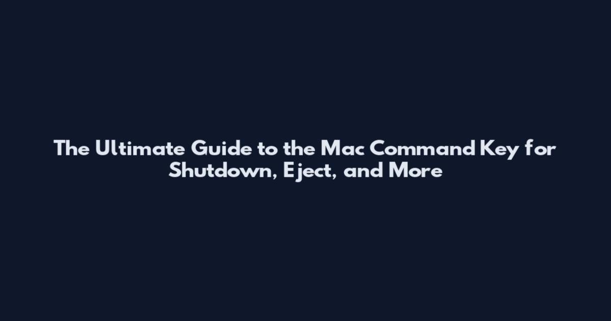The Ultimate Guide to the Mac Command Key for Shutdown, Eject, and More