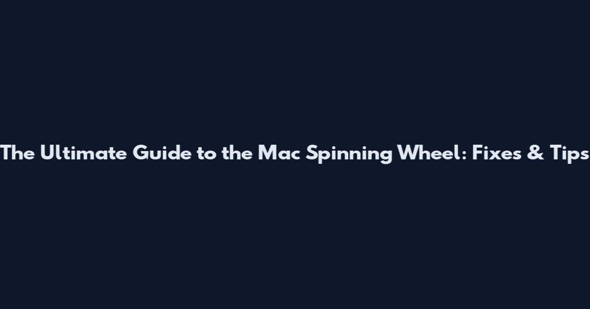 The Ultimate Guide to the Mac Spinning Wheel: Fixes & Tips