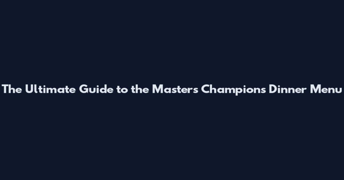 The Ultimate Guide to the Masters Champions Dinner Menu