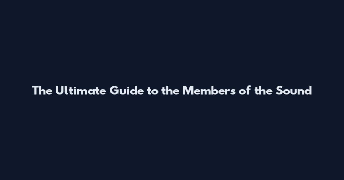 The Ultimate Guide to the Members of the Sound