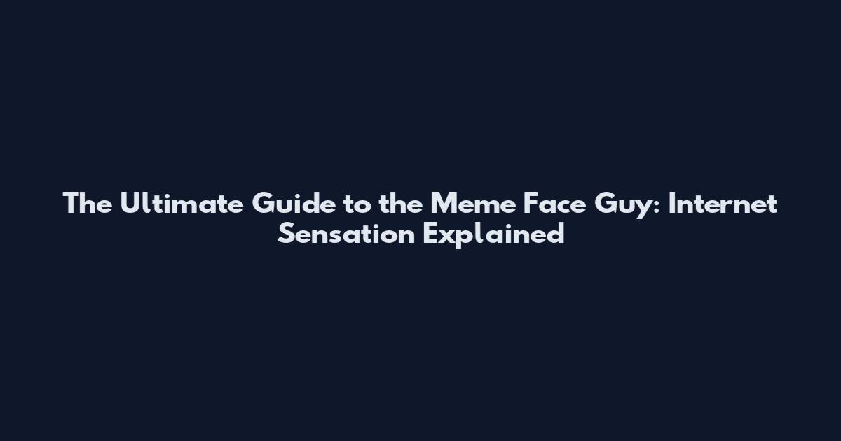 The Ultimate Guide to the Meme Face Guy: Internet Sensation Explained