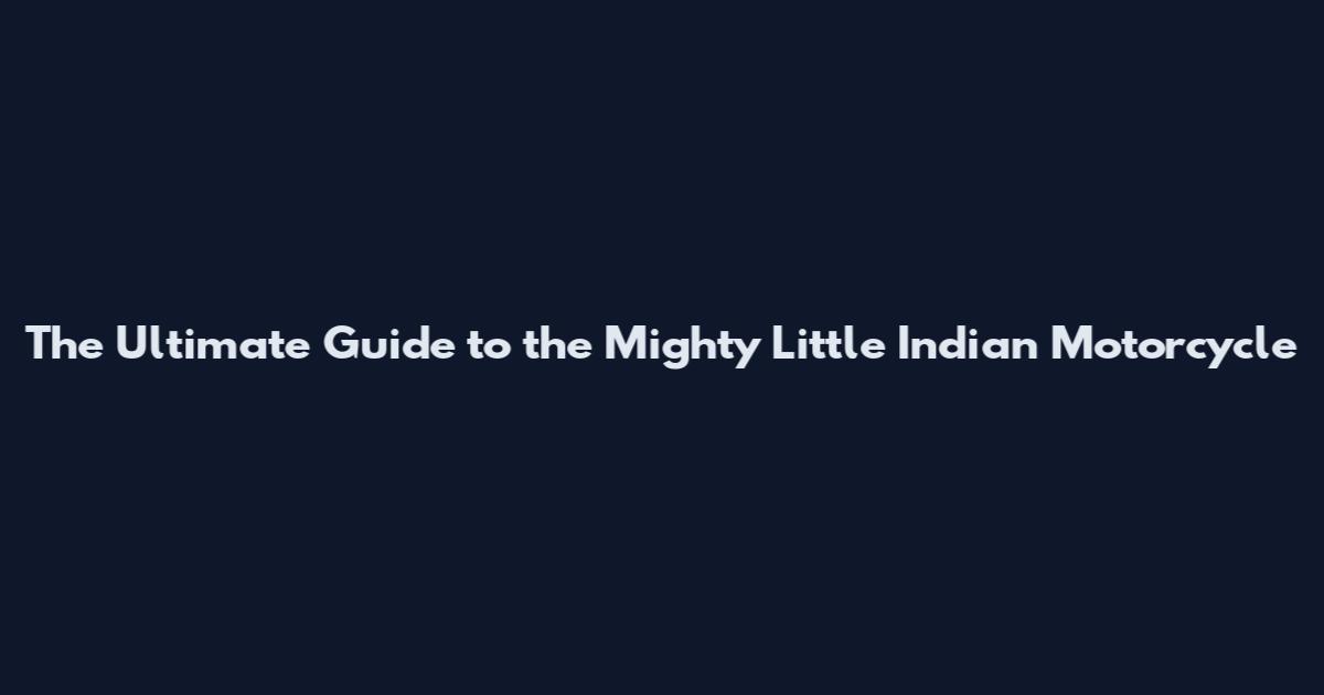 The Ultimate Guide to the Mighty Little Indian Motorcycle