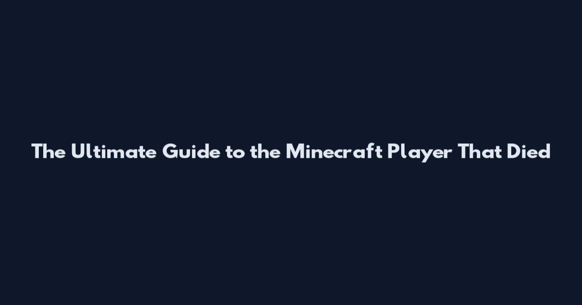 The Ultimate Guide to the Minecraft Player That Died