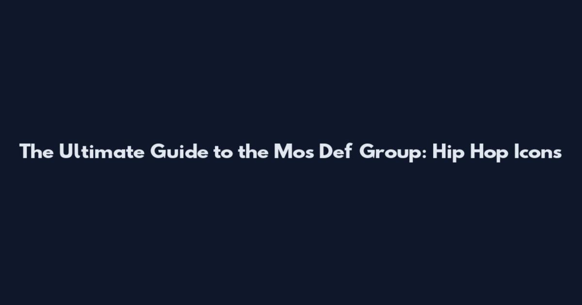 The Ultimate Guide to the Mos Def Group: Hip Hop Icons