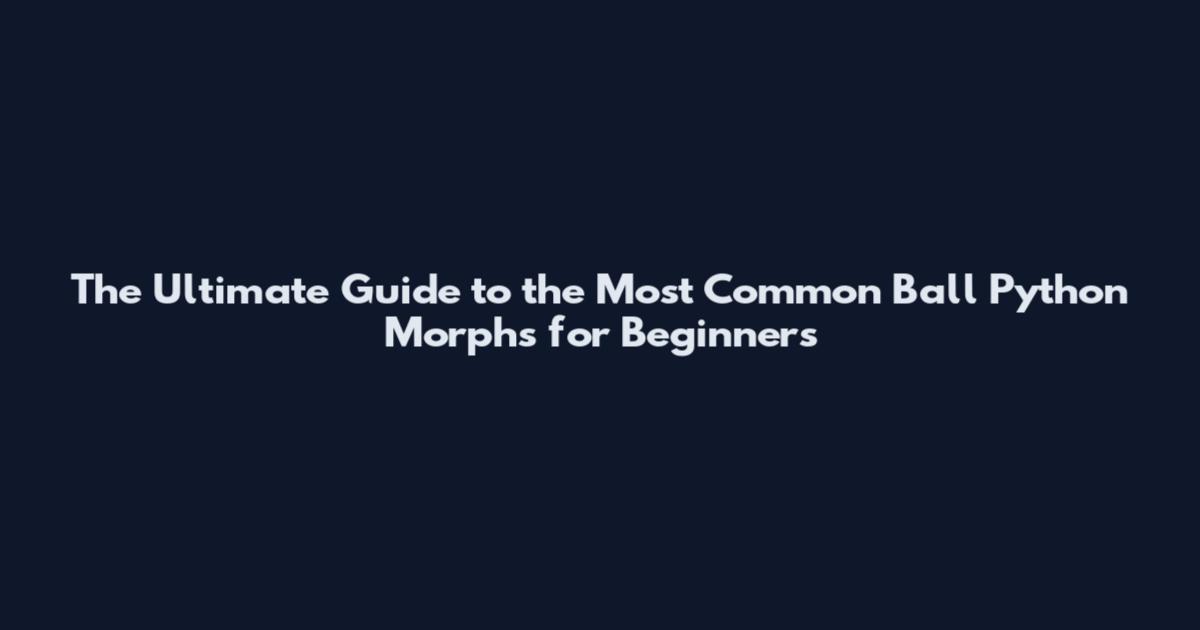 The Ultimate Guide to the Most Common Ball Python Morphs for Beginners