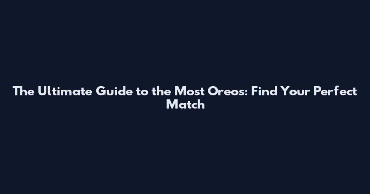 The Ultimate Guide to the Most Oreos: Find Your Perfect Match