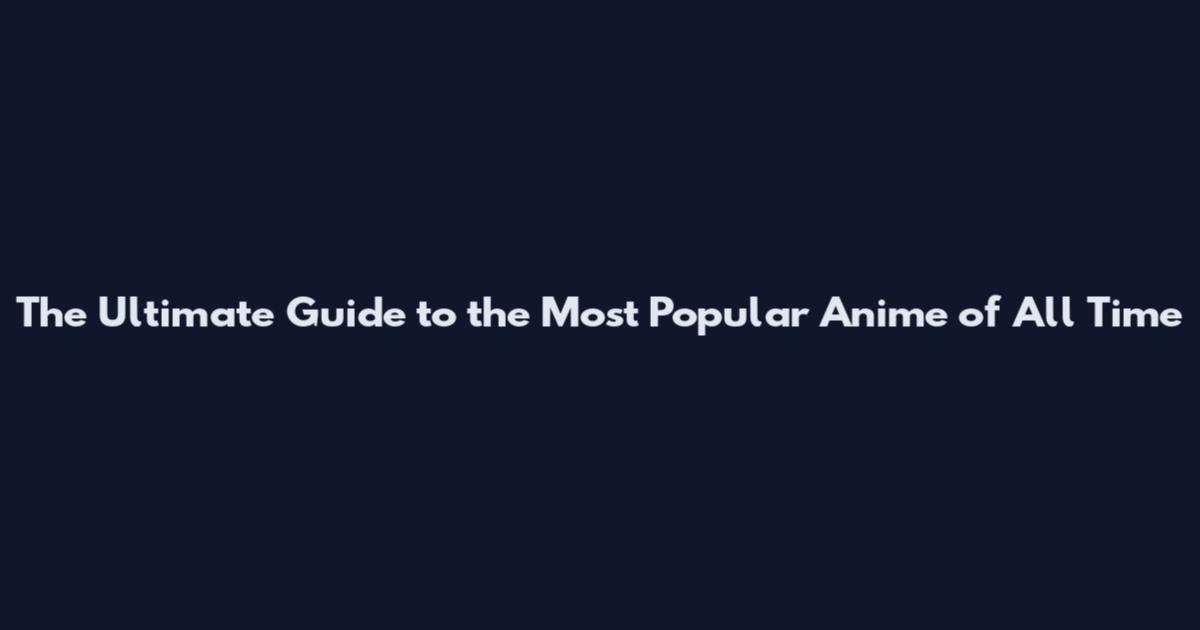 The Ultimate Guide to the Most Popular Anime of All Time