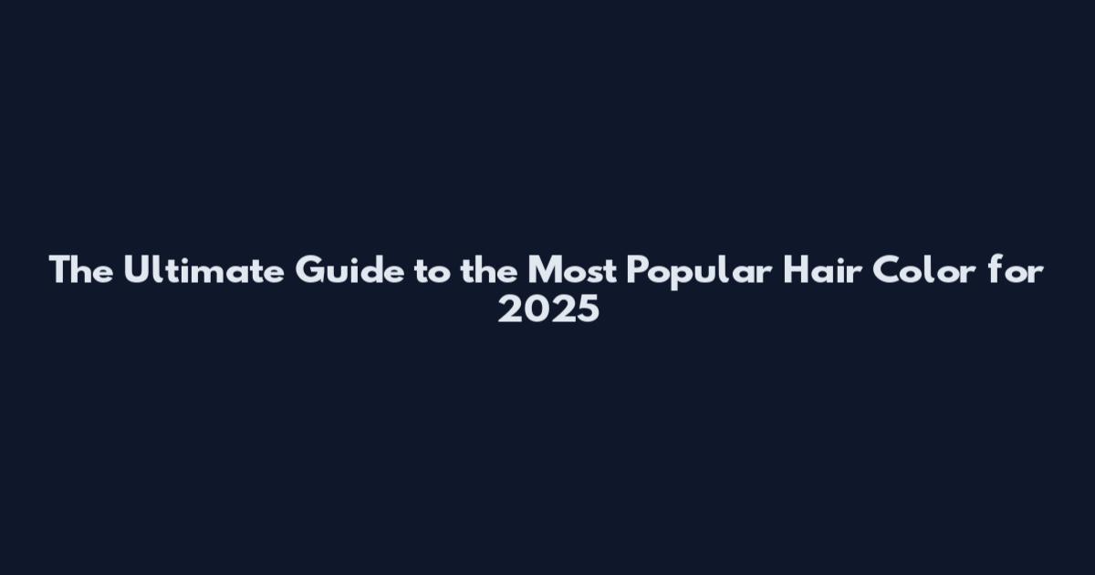 The Ultimate Guide to the Most Popular Hair Color for 2025