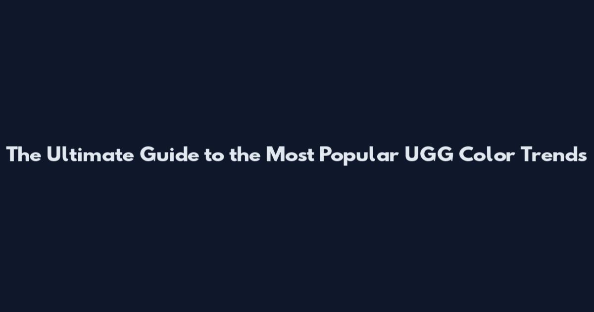 The Ultimate Guide to the Most Popular UGG Color Trends
