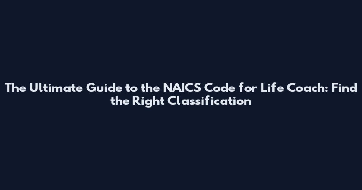 The Ultimate Guide to the NAICS Code for Life Coach: Find the Right Classification