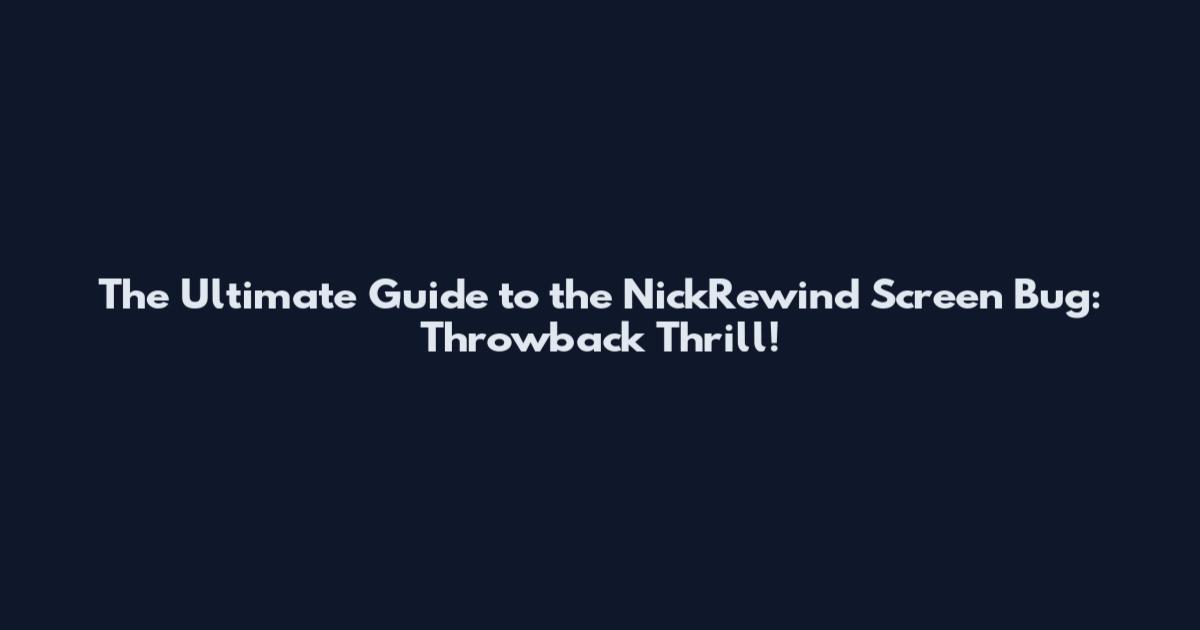 The Ultimate Guide to the NickRewind Screen Bug: Throwback Thrill!